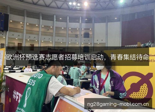 欧洲杯预选赛志愿者招募培训启动，青春集结待命